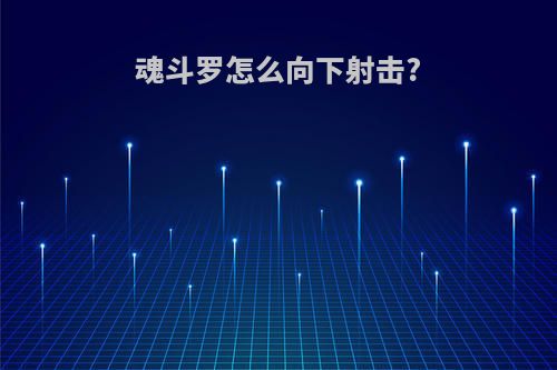 魂斗罗怎么向下射击?
