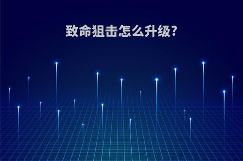 致命狙击怎么升级?
