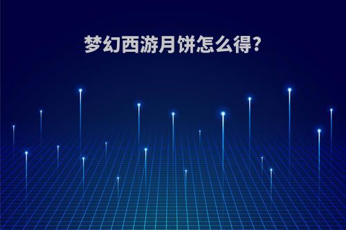 梦幻西游月饼怎么得?