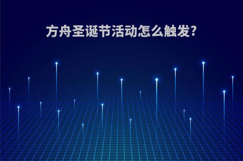 方舟圣诞节活动怎么触发?