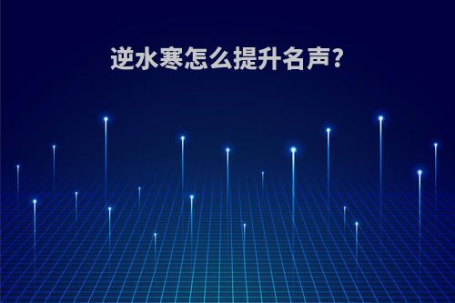 逆水寒怎么提升名声?