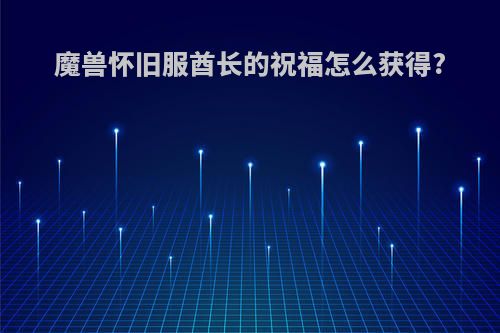 魔兽怀旧服酋长的祝福怎么获得?