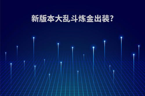 新版本大乱斗炼金出装?