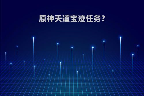 原神天道宝迹任务?