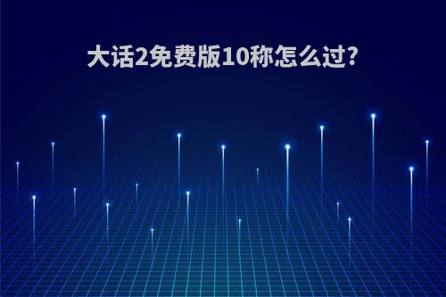 大话2免费版10称怎么过?