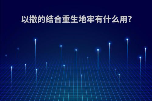 以撒的结合重生地牢有什么用?