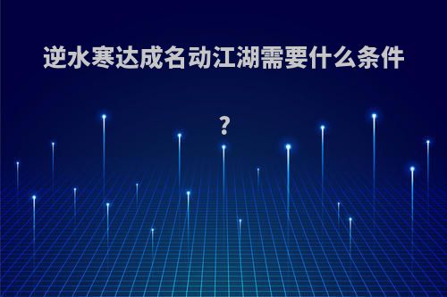 逆水寒达成名动江湖需要什么条件?