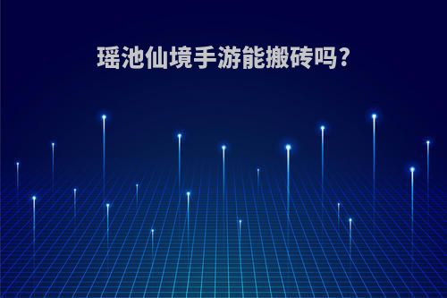 瑶池仙境手游能搬砖吗?