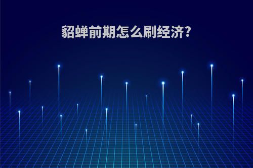 貂蝉前期怎么刷经济?