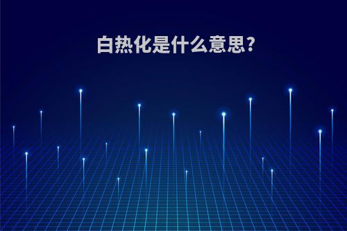 白热化是什么意思?