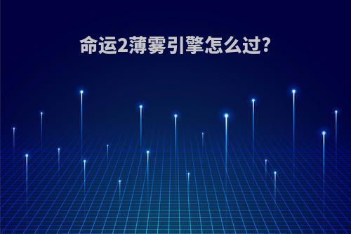 命运2薄雾引擎怎么过?