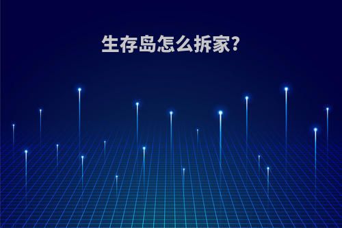 生存岛怎么拆家?