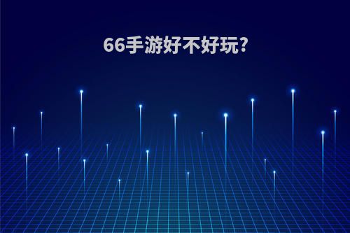66手游好不好玩?