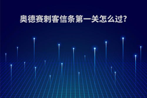 奥德赛刺客信条第一关怎么过?