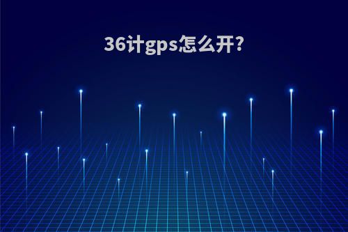 36计gps怎么开?