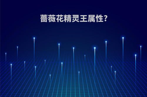 蔷薇花精灵王属性?