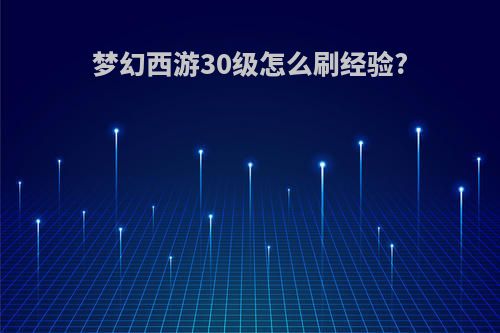 梦幻西游30级怎么刷经验?