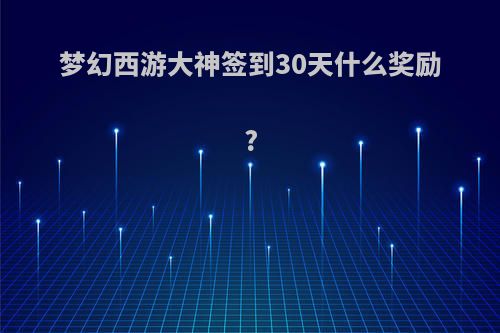 梦幻西游大神签到30天什么奖励?