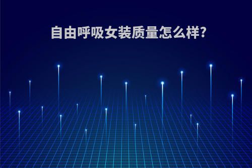 自由呼吸女装质量怎么样?