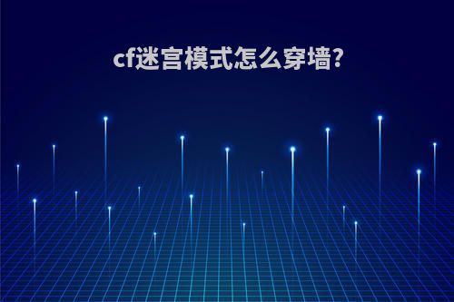 cf迷宫模式怎么穿墙?