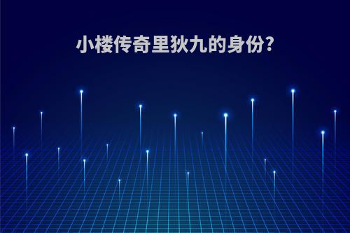小楼传奇里狄九的身份?