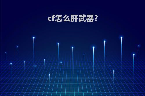 cf怎么肝武器?