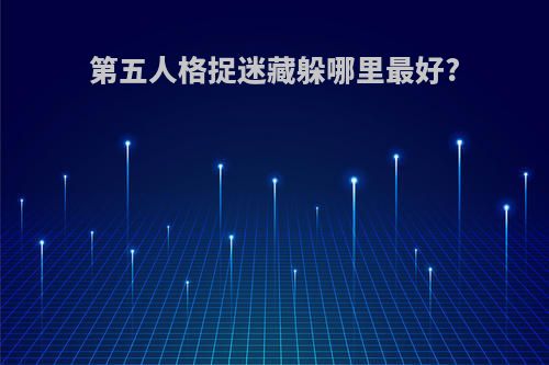 第五人格捉迷藏躲哪里最好?
