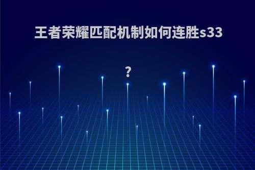 王者荣耀匹配机制如何连胜s33?