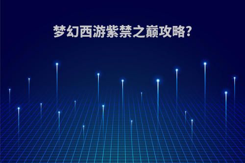梦幻西游紫禁之巅攻略?