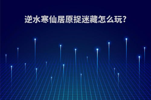逆水寒仙居原捉迷藏怎么玩?