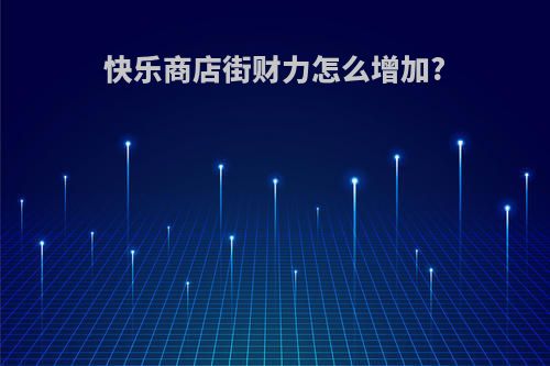 快乐商店街财力怎么增加?
