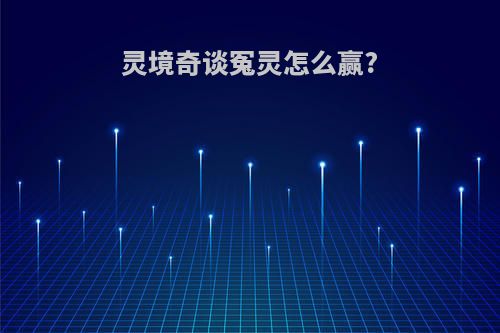 灵境奇谈冤灵怎么赢?