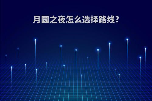 月圆之夜怎么选择路线?