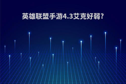 英雄联盟手游4.3艾克好弱?