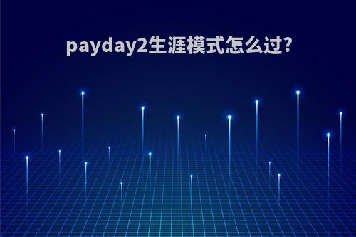 payday2生涯模式怎么过?