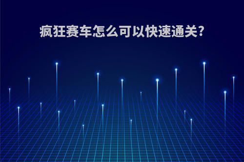 疯狂赛车怎么可以快速通关?
