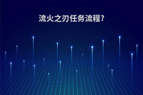 流火之刃任务流程?