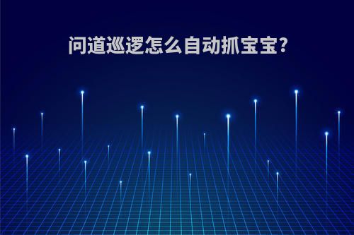 问道巡逻怎么自动抓宝宝?