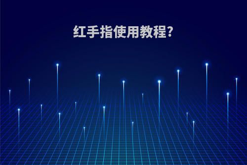 红手指使用教程?