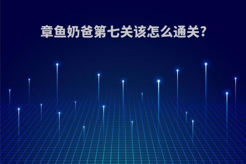 章鱼奶爸第七关该怎么通关?