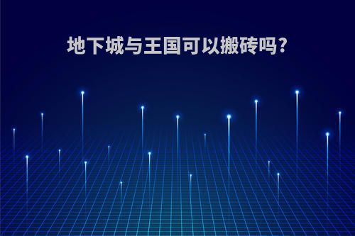 地下城与王国可以搬砖吗?