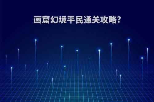 画窟幻境平民通关攻略?