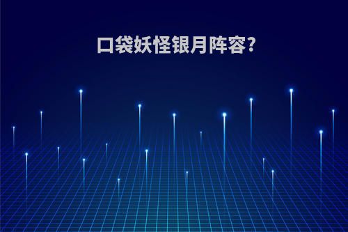 口袋妖怪银月阵容?