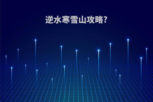 逆水寒雪山攻略?