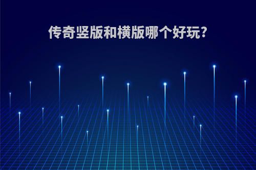 传奇竖版和横版哪个好玩?