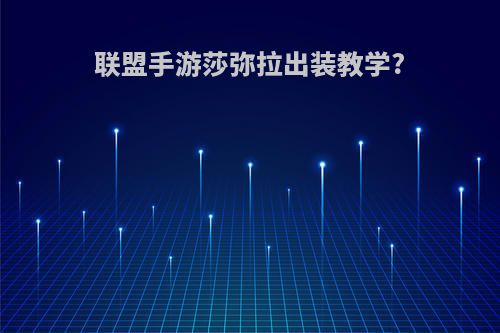 联盟手游莎弥拉出装教学?