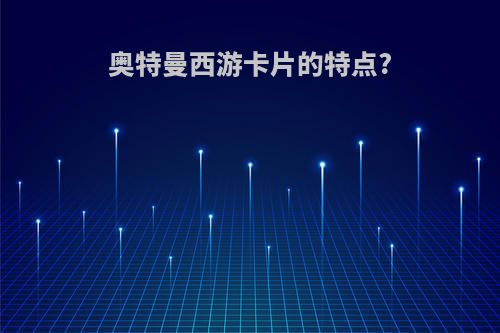 奥特曼西游卡片的特点?
