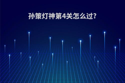 孙策灯神第4关怎么过?
