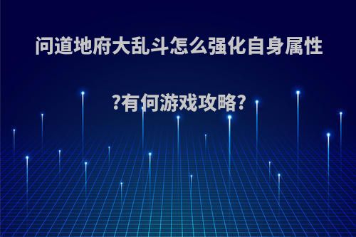 问道地府大乱斗怎么强化自身属性?有何游戏攻略?