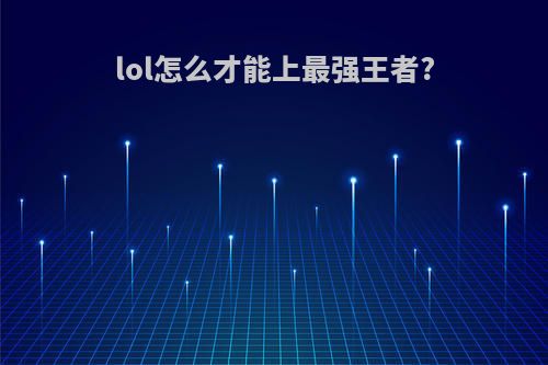 lol怎么才能上最强王者?